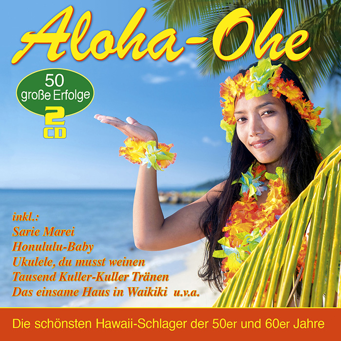 Aloha-Ohe - die 50 schönsten Hawaii-Schlager der 50er und 60er Jahre